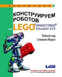Конструируем роботов на Lego Mindstorms Education EV3. Тайный код Сэмюэла Морзе. Тарапата Виктор - читать в Рулиб