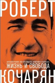 Жизнь и свобода. Автобиография экс-президента Армении и Карабаха. Кочарян Роберт - читать в Рулиб