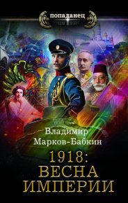 1918: Весна империи. Бабкин (Марков-Бабкин) Владимир - читать в Рулиб