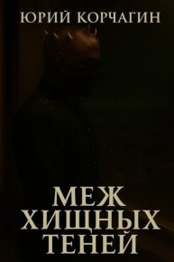 Меж Хищных Теней. Корчагин Юрий - Rulib.pro Меж Хищных Теней. Корчагин Юрий - читать в Рулиб