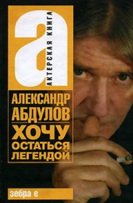 Хочу остаться легендой. Абдулов Александр - читать в Рулиб