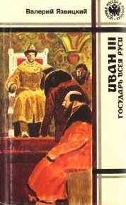 Иван  III —  государь  всея  Руси (Книги четвертая, пятая). Язвицкий Валерий - читать в Рулиб