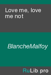 Love me, love me not. BlancheMalfoy - читать в Рулиб
