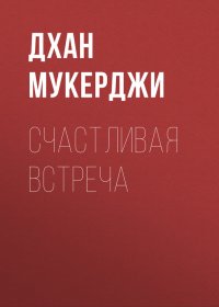Счастливая встреча. Мукерджи Дхан - читать в Рулиб