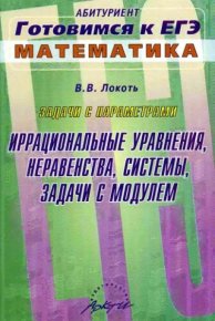 Задачи с параметрами. Иррациональные уравнения, неравенства, системы, задачи с модулем. Локоть Владимир - читать в Рулиб