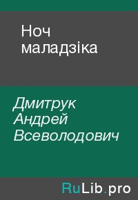 Ноч маладзiка. Дмитрук Андрей - Rulib.pro Ноч маладзiка. Дмитрук Андрей - читать в Рулиб