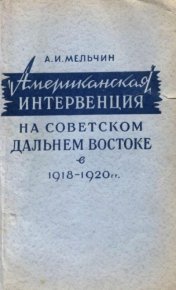 Американская интервенция на советском Дальнем Востоке в 1918-1920 гг.. Мельчин А. - читать в Рулиб