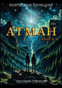 Атман, книга вторая. Белецкая Екатерина - Rulib.pro Атман, книга вторая. Белецкая Екатерина - читать в Рулиб