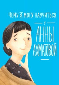 Чему я могу научиться у Анны Ахматовой. Богомаз Лана - читать в Рулиб