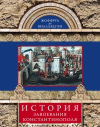История завоевания Константинополя. Виллардуэн Жоффруа - читать в Рулиб