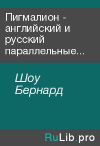 Пигмалион - английский и русский параллельные тексты. Шоу Бернард - читать в Рулиб
