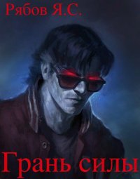 Грань силы. Рябов Яков - читать в Рулиб