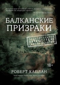 Балканские призраки. Пронзительное путешествие сквозь историю. Каплан Роберт - читать в Рулиб