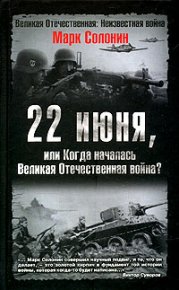22 июня, или Когда началась Великая Отечественная война . Солонин Марк - читать в Рулиб