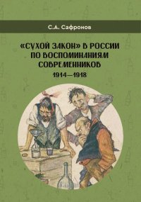«Сухой закон» в России в воспоминаниях современников. 1914-1918 гг.. Сафронов Сергей - читать в Рулиб