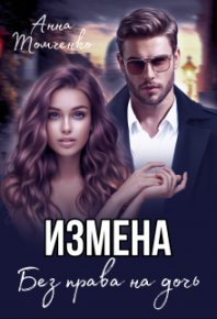 Измена. Без права на дочь. Томченко Анна - читать в Рулиб