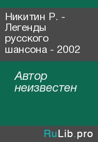 Никитин Р. - Легенды русского шансона - 2002. Автор неизвестен - читать в Рулиб