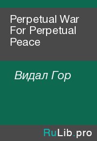 Perpetual War For Perpetual Peace. Видал Гор - читать в Рулиб