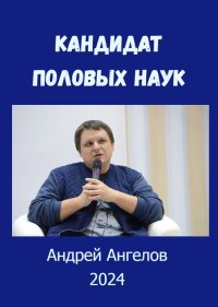 Кандидат половых наук. Ангелов Андрей - читать в Рулиб