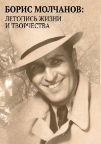 Борис Молчанов. Летопись жизни и творчества в документах, библиографии и воспоминаниях (1912-1984). Якубовская Елена - читать в Рулиб