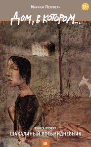 Дом, в котором... Книга 2. Шакалиный восьмидневник. Петросян Мариам - читать в Рулиб