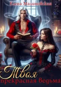 Твоя прекрасная ведьма. Малиновская Елена - читать в Рулиб