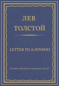 Полное собрание сочинений. Том 37. Произведения 1906–1910 гг. Letter to a Hindoo. Толстой Лев - читать в Рулиб