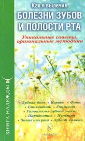 Как я вылечил болезни зубов и полости рта. Уникальные советы, оригинальные методики. Аркадьев П - читать в Рулиб