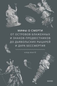 Мифы о смерти. От островов блаженных и знаков-предвестников до дьявольских рыцарей и дара бессмертия. Лекутё Клод - Rulib.pro Мифы о смерти. От островов блаженных и знаков-предвестников до дьявольских рыцарей и дара бессмертия. Лекутё Клод - читать в Рулиб