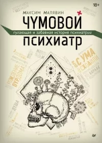 Чумовой психиатр. Пугающая и забавная история психиатрии. Малявин Максим - читать в Рулиб