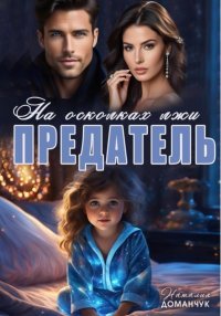 Предатель. На осколках лжи. Доманчук Наталия - Rulib.pro Предатель. На осколках лжи. Доманчук Наталия - читать в Рулиб