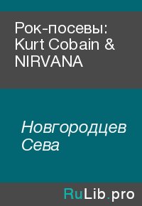 Рок-посевы: Kurt Cobain & NIRVANA. Новгородцев Сева - читать в Рулиб