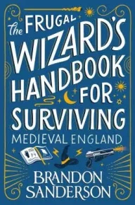 The Frugal Wizard's Handbook for Surviving Medieval England. Сандерсон Брендон - читать в Рулиб