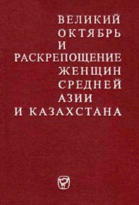 Великий Октябрь и раскрепощение женщин Средней Азии и Казахстана (1917-1936 гг.). Сборник - читать в Рулиб