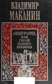 Андеграунд, или Герой нашего времени . Маканин Владимир - читать в Рулиб
