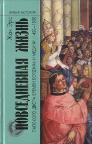 Повседневная жизнь папского двора времен Борджиа и Медичи. 1420-1520. Эрс Жак - читать в Рулиб