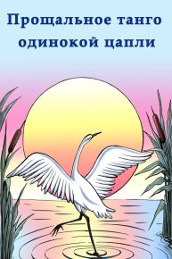 Прощальное танго одинокой цапли. Аракелян Алексан - Rulib.pro Прощальное танго одинокой цапли. Аракелян Алексан - читать в Рулиб