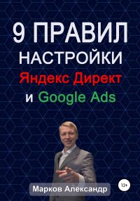 9 правил настройки эффективного Яндекс директ и Google ads. Марков Александр - читать в Рулиб