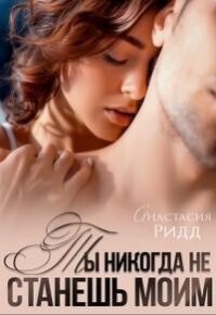 Ты никогда не станешь моим (СИ). Ридд Анастасия - читать в Рулиб