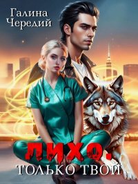 Лихо. Только твой. Чередий Галина - Rulib.pro Лихо. Только твой. Чередий Галина - читать в Рулиб