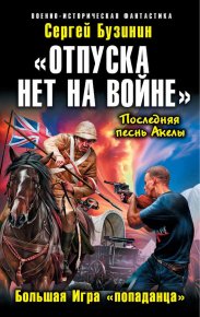 «Отпуска нет на войне». Большая Игра «попаданца». Бузинин Сергей - читать в Рулиб