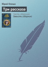 Три рассказа. Олеша Юрий - читать в Рулиб