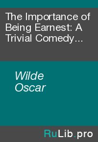 The Importance of Being Earnest: A Trivial Comedy for Serious People. Wilde Oscar - читать в Рулиб