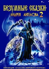 НОВЫЕ Безумные сказки Андрея Ангелова. Том-2. Ангелов Андрей - читать в Рулиб