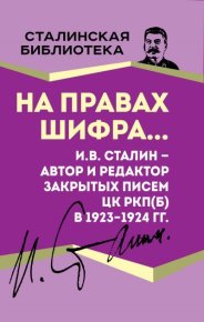 На правах шифра… И.В. Сталин – автор и редактор Закрытых писем ЦК РКП(б) в 1923–1924 гг.. Сталин Иосиф - читать в Рулиб