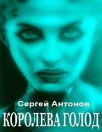 Королева голод (сборник). Антонов Сергей - читать в Рулиб