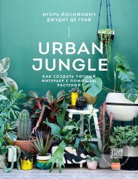 Urban Jungle. Как создать уютный интерьер с помощью растений. де Граф Джудит - читать в Рулиб