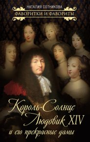 Король-Солнце Людовик XIV и его прекрасные дамы. Сотникова Наталия - читать в Рулиб