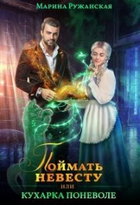 Поймать невесту, или Кухарка поневоле (СИ). Ружанская Марина - читать в Рулиб