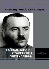 Тайная история сталинских преступлений. Орлов Александр - читать в Рулиб